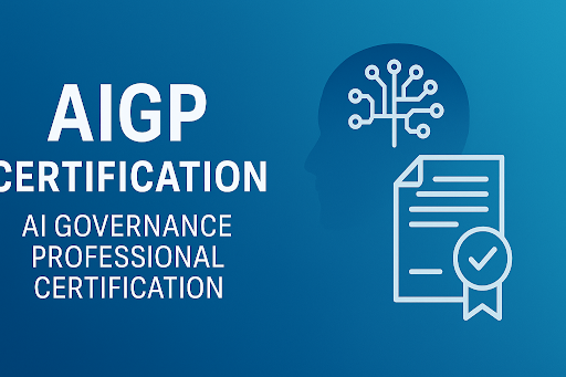 Why AIGP Certification is Crucial for the Future of AI Governance