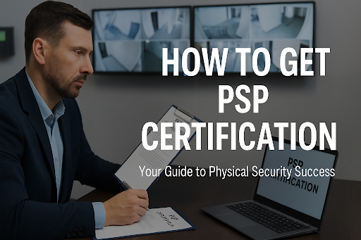 How to Get PSP Certification: Build a Career in Physical Security